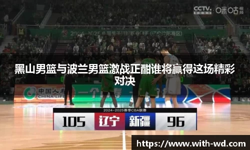黑山男篮与波兰男篮激战正酣谁将赢得这场精彩对决