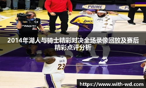 2014年湖人与骑士精彩对决全场录像回放及赛后精彩点评分析